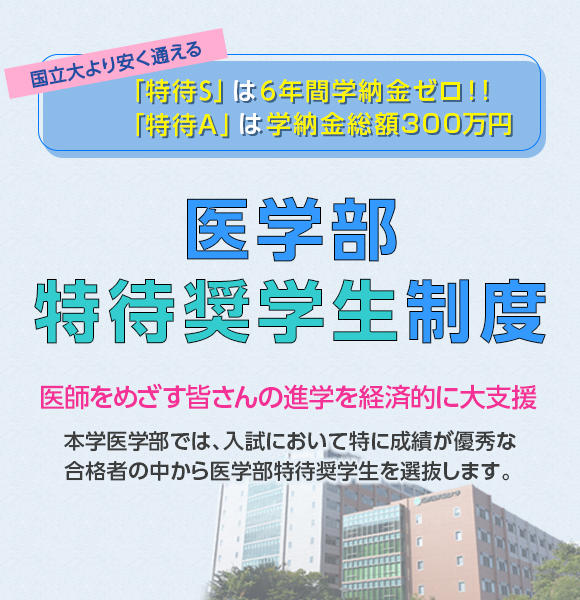 「医学部特待奨学生制度」がいっそう充実！「特待Ｓ」は６年間学納金ゼロ。「特待Ａ」なら総額300万円に。